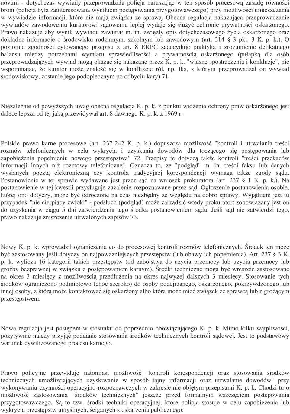 Prawo nakazuje aby wynik wywiadu zawierał m. in. zwizły opis dotychczasowego ycia oskaronego oraz dokładne informacje o rodowisku rodzinnym, szkolnym lub zawodowym (art. 214 3 pkt. 3 K. p. k.).