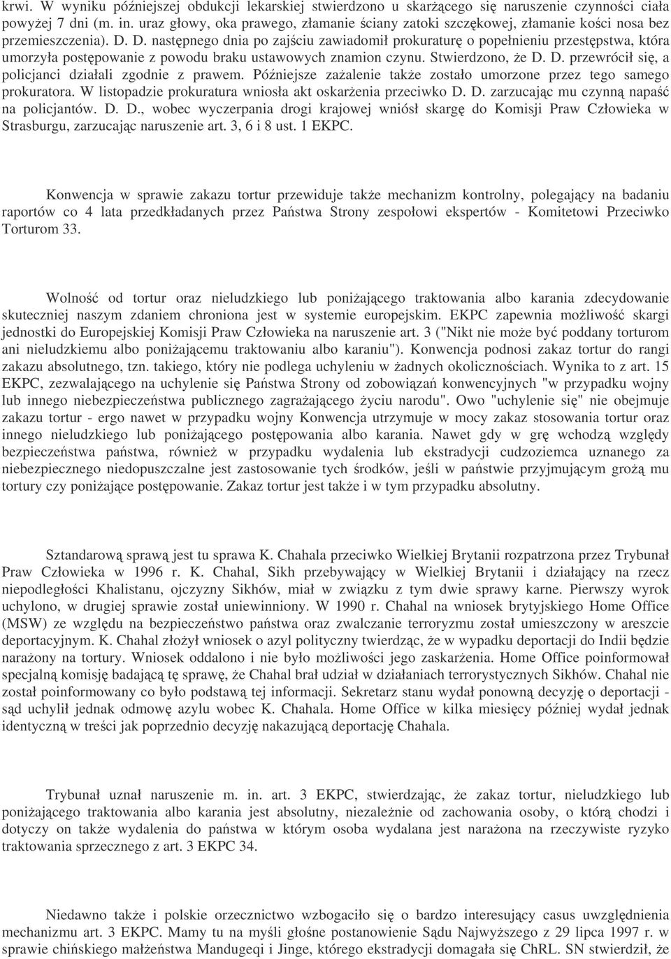 D. nastpnego dnia po zajciu zawiadomił prokuratur o popełnieniu przestpstwa, która umorzyła postpowanie z powodu braku ustawowych znamion czynu. Stwierdzono, e D.