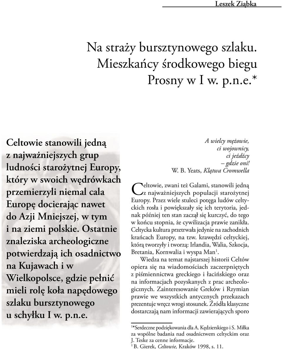 Ostatnie znaleziska archeologiczne potwierdzają ich osadnictwo na Kujawach i w Wielkopolsce, gdzie pełnić mieli rolę koła napędowego szlaku bursztynowego u schyłku I w. p.n.e. A wielcy mężowie, ci wojownicy, ci jeźdźcy gdzie oni!