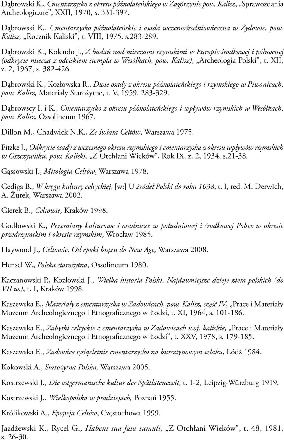 , Z badań nad mieczami rzymskimi w Europie środkowej i północnej (odkrycie miecza z odciskiem stempla w Wesółkach, pow. Kalisz), Archeologia Polski, t. XII, z. 2, 1967, s. 382-426. Dąbrowski K.