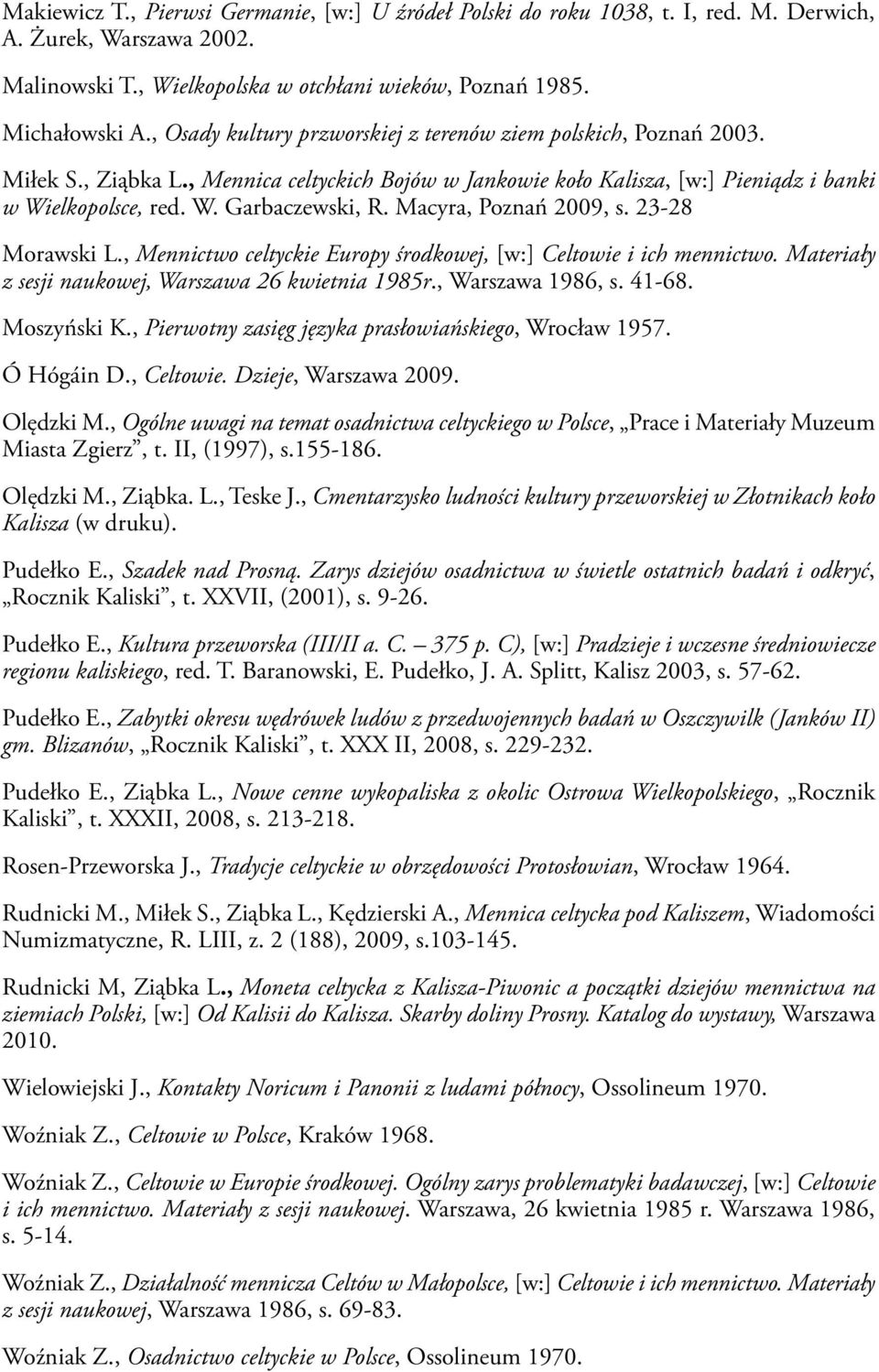 Macyra, Poznań 2009, s. 23-28 Morawski L., Mennictwo celtyckie Europy środkowej, [w:] Celtowie i ich mennictwo. Materiały z sesji naukowej, Warszawa 26 kwietnia 1985r., Warszawa 1986, s. 41-68.