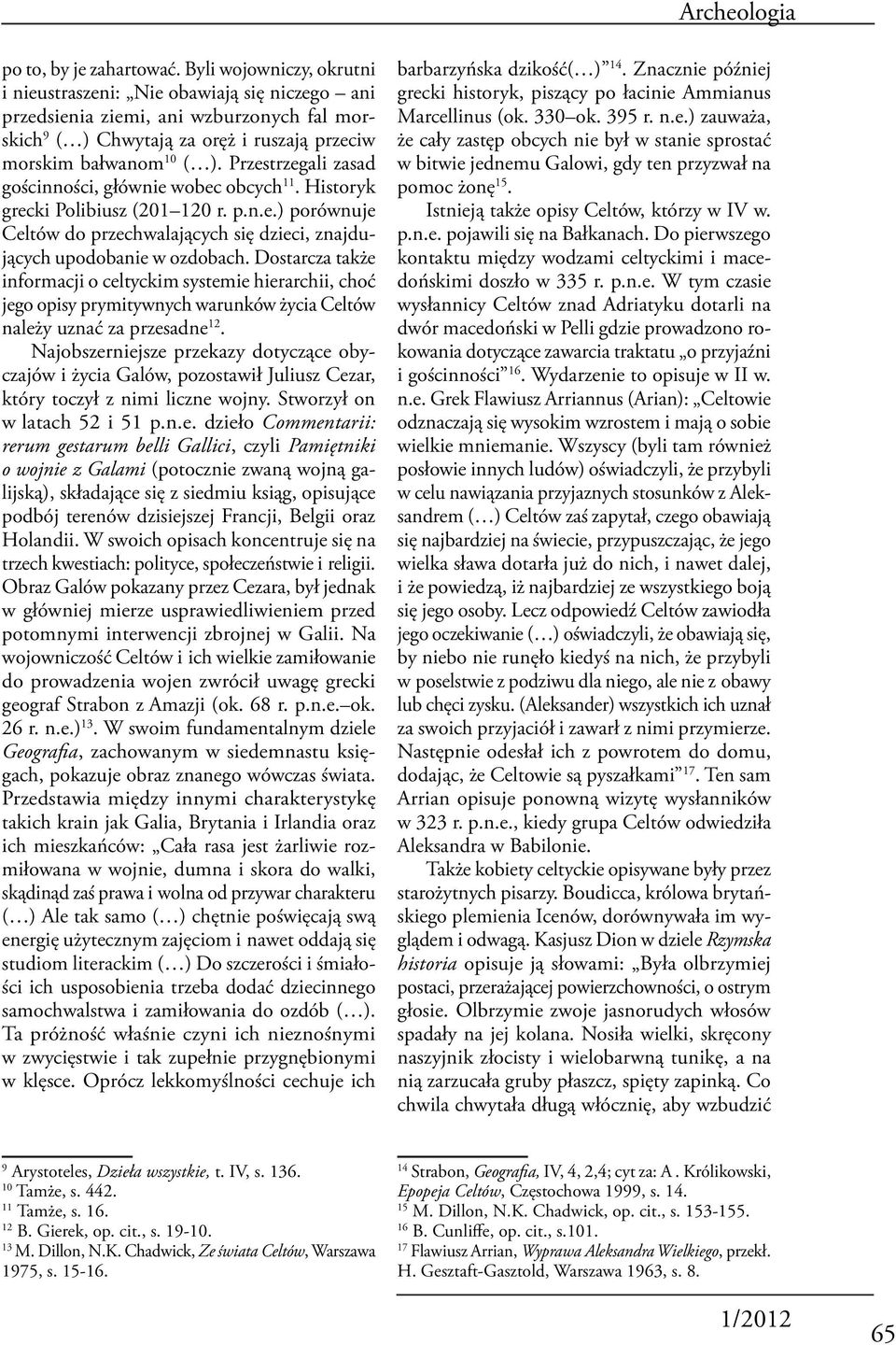 Przestrzegali zasad gościnności, głównie wobec obcych 11. Historyk grecki Polibiusz (201 120 r. p.n.e.) porównuje Celtów do przechwalających się dzieci, znajdujących upodobanie w ozdobach.