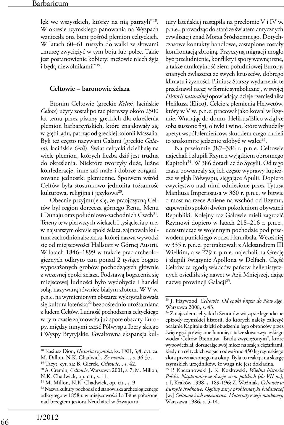 Celtowie baronowie żelaza Etonim Celtowie (greckie Keltoi, łacińskie Celtae) użyty został po raz pierwszy około 2500 lat temu przez pisarzy greckich dla określenia plemion barbarzyńskich, które