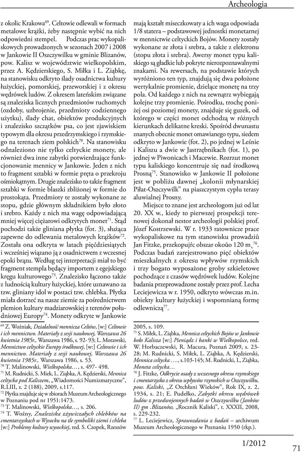 Ziąbkę, na stanowisku odkryto ślady osadnictwa kultury łużyckiej, pomorskiej, przeworskiej i z okresu wędrówek ludów.