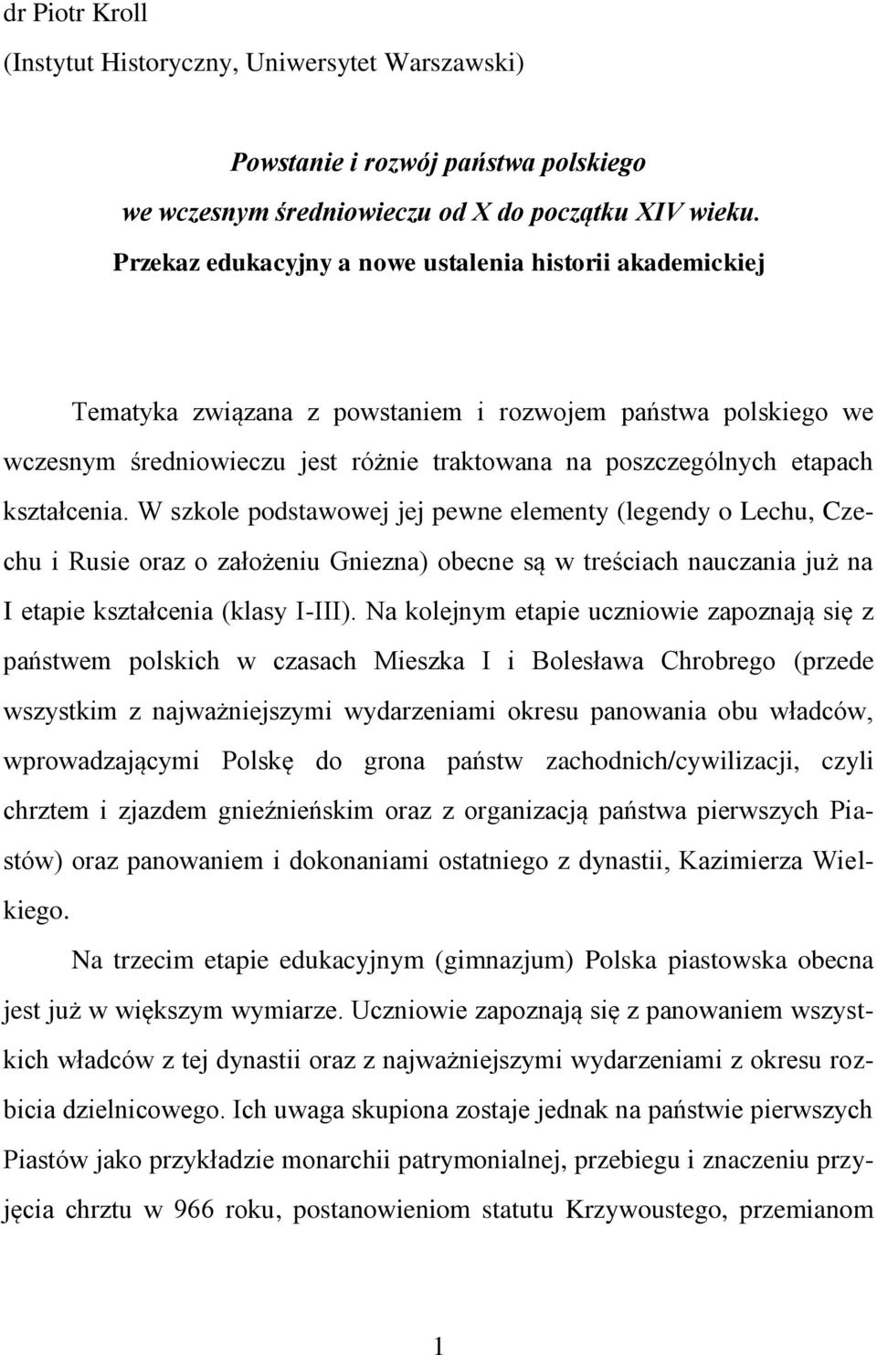 kształcenia. W szkole podstawowej jej pewne elementy (legendy o Lechu, Czechu i Rusie oraz o założeniu Gniezna) obecne są w treściach nauczania już na I etapie kształcenia (klasy I-III).