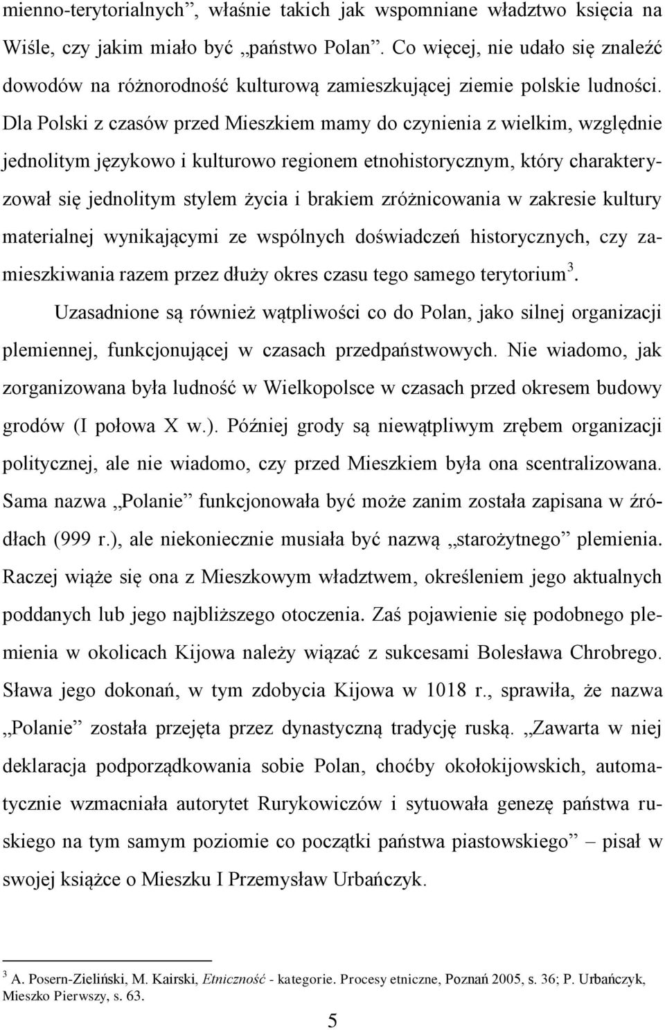 Dla Polski z czasów przed Mieszkiem mamy do czynienia z wielkim, względnie jednolitym językowo i kulturowo regionem etnohistorycznym, który charakteryzował się jednolitym stylem życia i brakiem