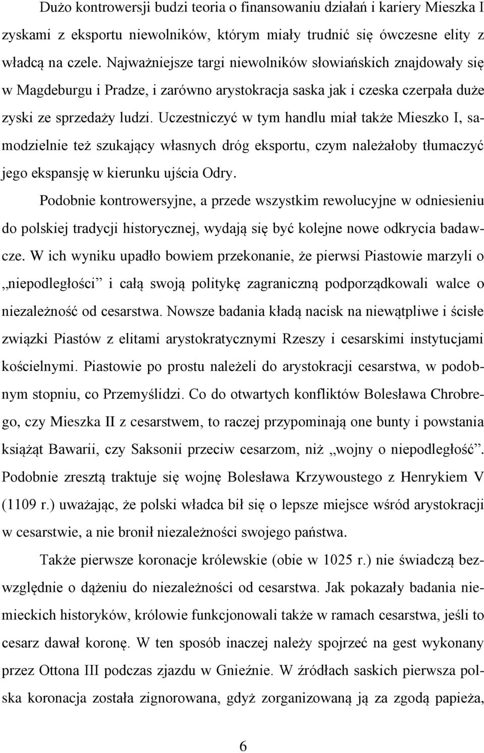 Uczestniczyć w tym handlu miał także Mieszko I, samodzielnie też szukający własnych dróg eksportu, czym należałoby tłumaczyć jego ekspansję w kierunku ujścia Odry.