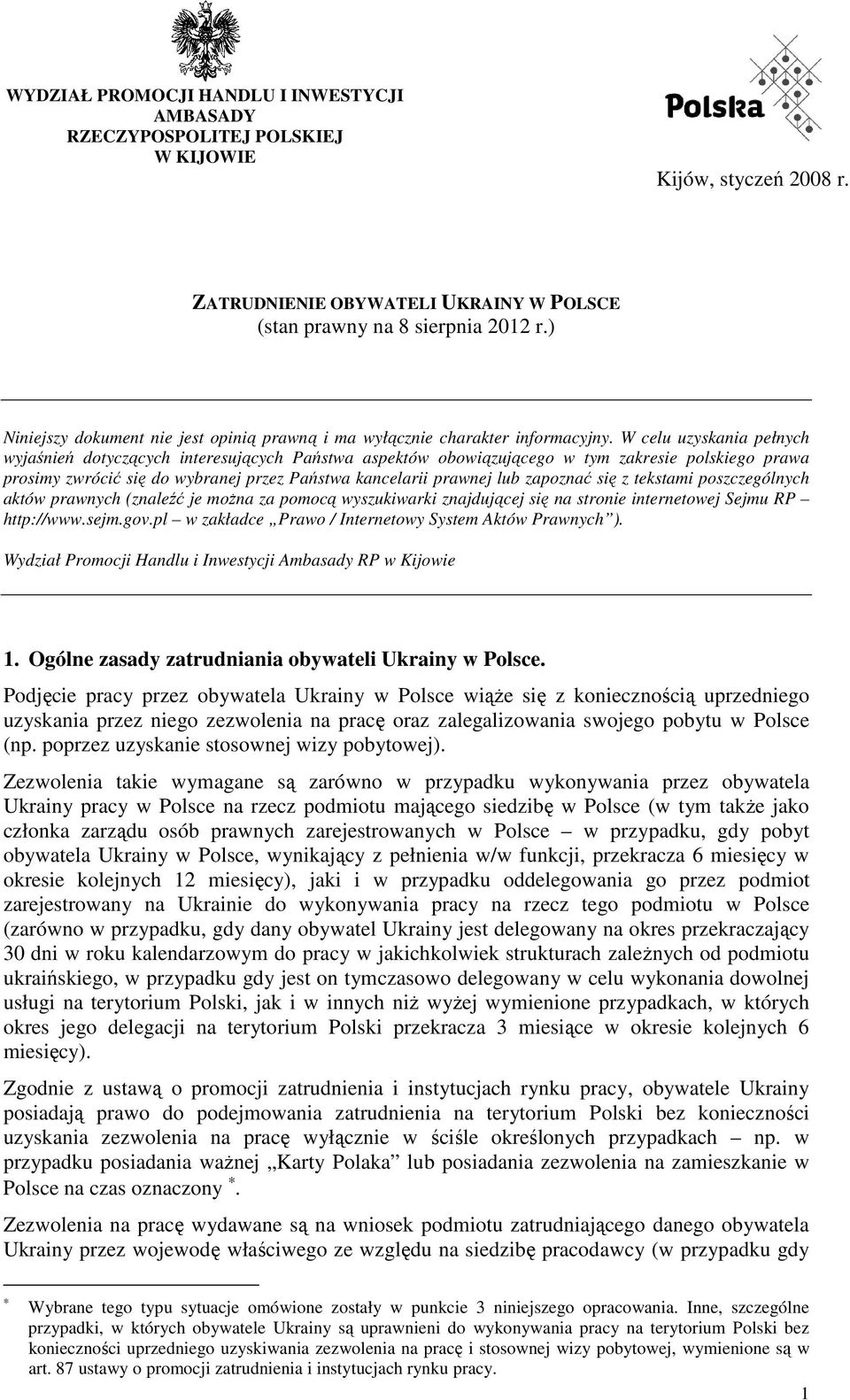 W celu uzyskania pełnych wyjaśnień dotyczących interesujących Państwa aspektów obowiązującego w tym zakresie polskiego prawa prosimy zwrócić się do wybranej przez Państwa kancelarii prawnej lub