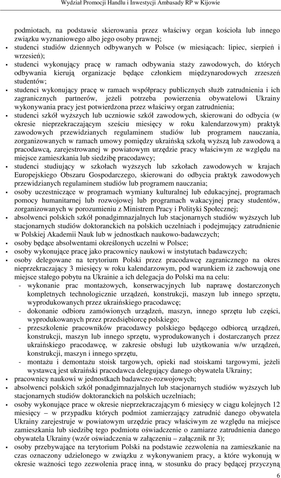 pracę w ramach współpracy publicznych słuŝb zatrudnienia i ich zagranicznych partnerów, jeŝeli potrzeba powierzenia obywatelowi Ukrainy wykonywania pracy jest potwierdzona przez właściwy organ