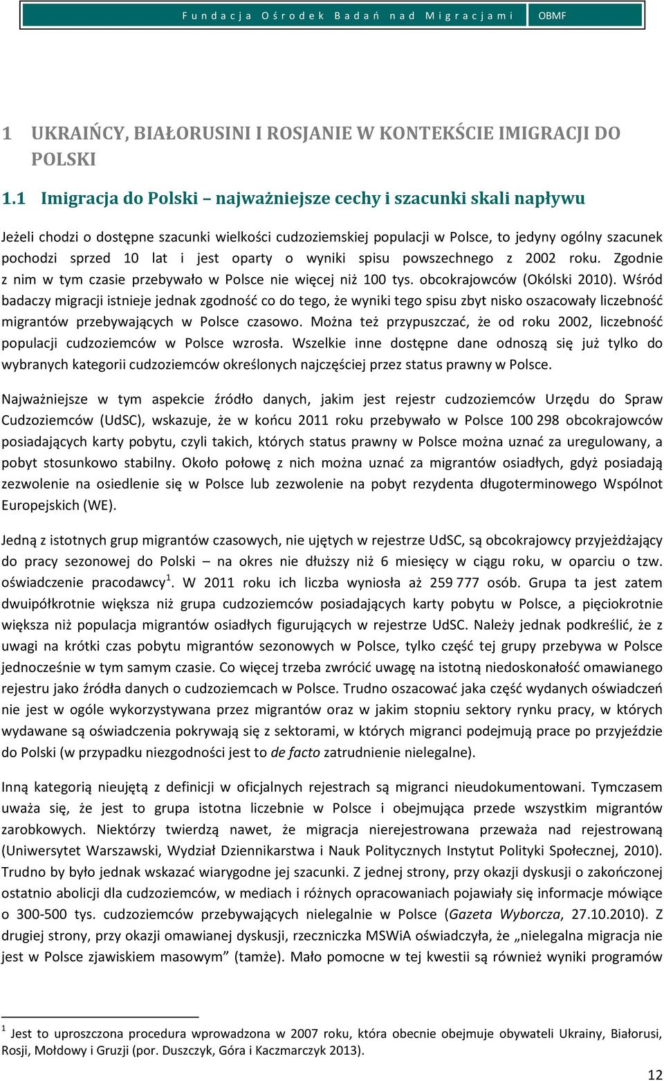 jest oparty o wyniki spisu powszechnego z 2002 roku. Zgodnie z nim w tym czasie przebywało w Polsce nie więcej niż 100 tys. obcokrajowców (Okólski 2010).