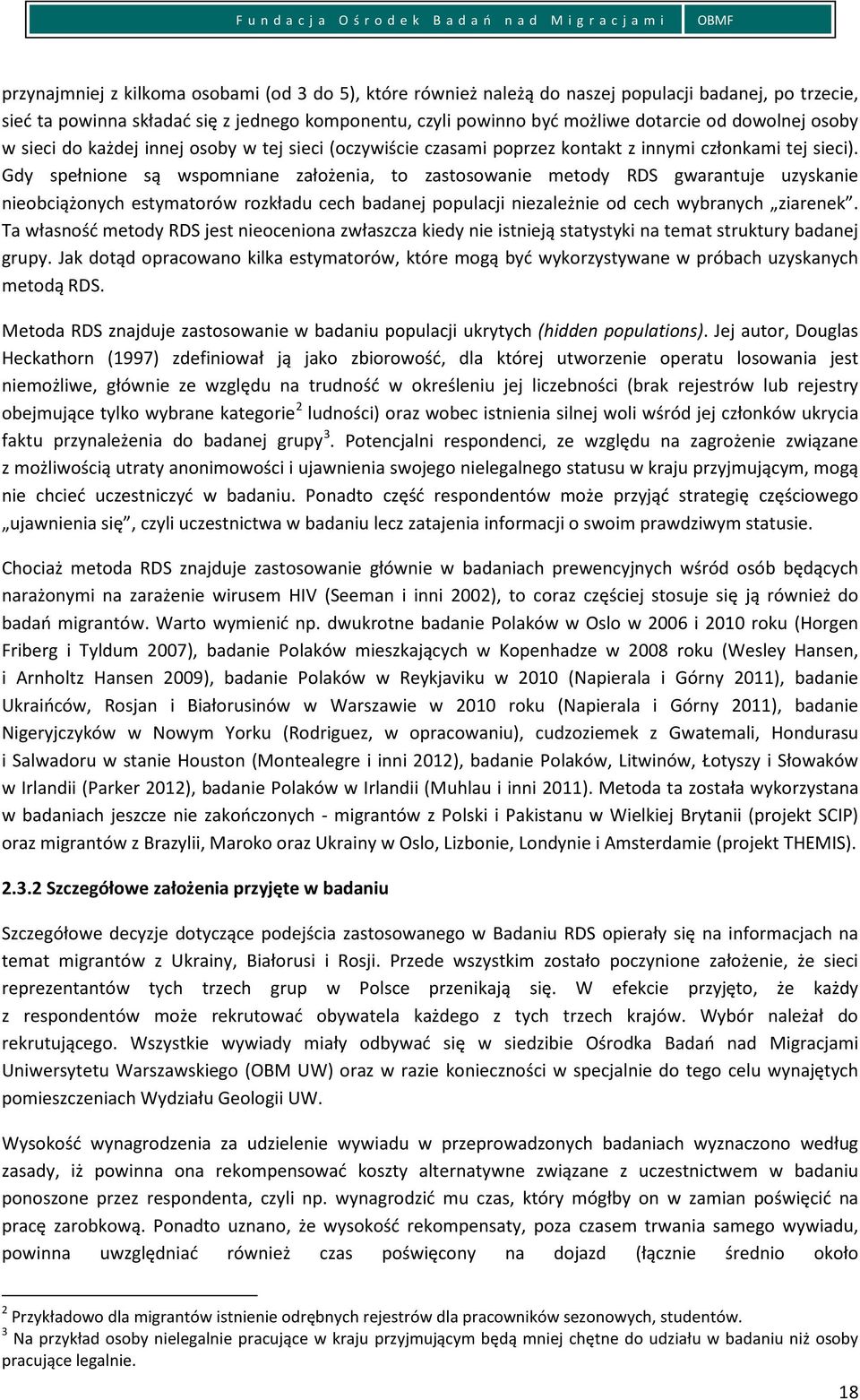 Gdy spełnione są wspomniane założenia, to zastosowanie metody RDS gwarantuje uzyskanie nieobciążonych estymatorów rozkładu cech badanej populacji niezależnie od cech wybranych ziarenek.