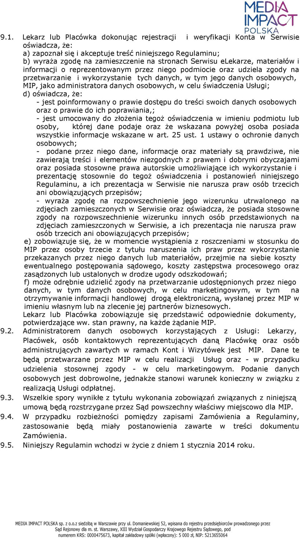 administratora danych osobowych, w celu świadczenia Usługi; d) oświadcza, że: - jest poinformowany o prawie dostępu do treści swoich danych osobowych oraz o prawie do ich poprawiania,; - jest