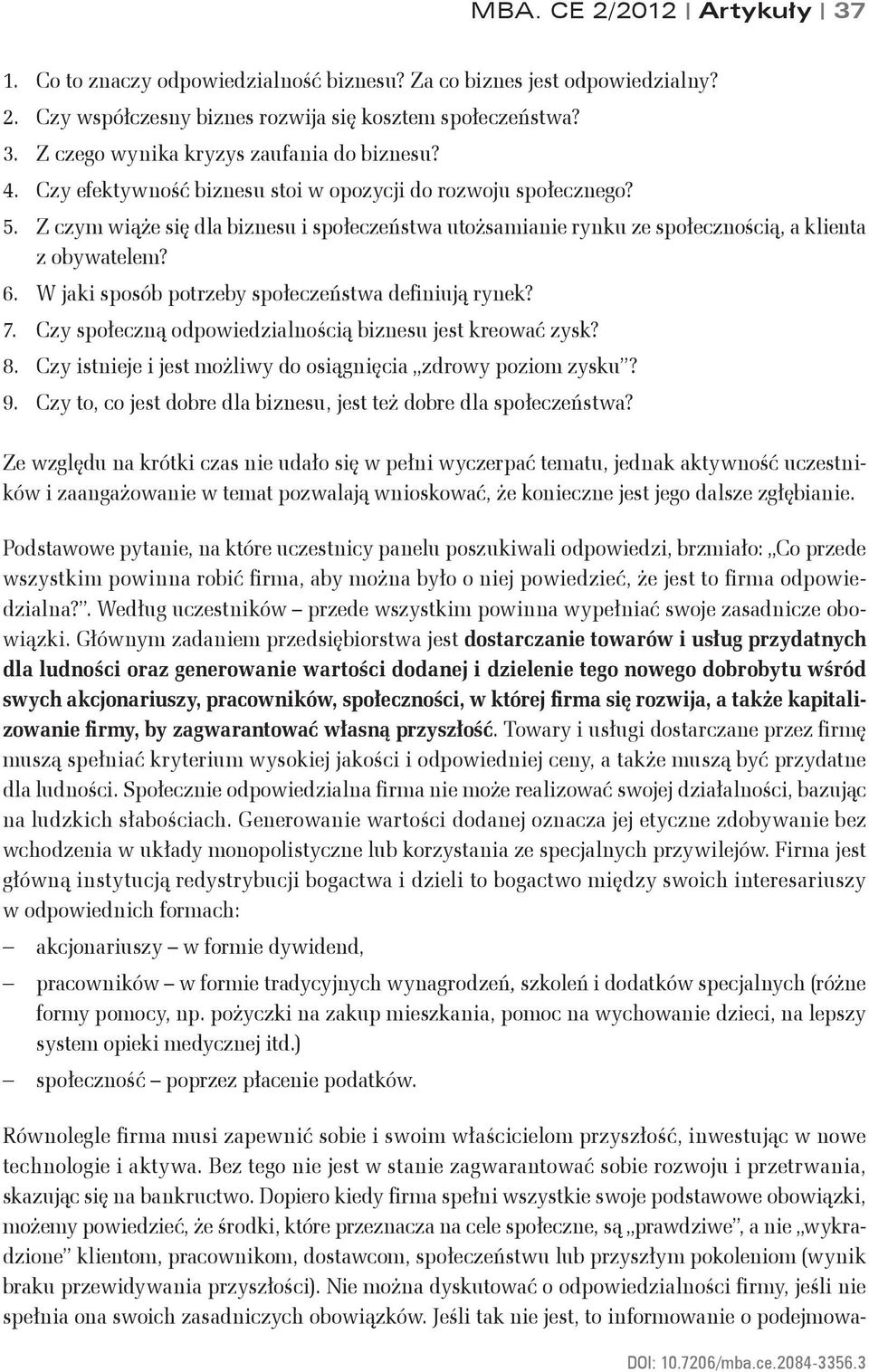 W jaki sposób potrzeby społeczeństwa definiują rynek? 7. Czy społeczną odpowiedzialnością biznesu jest kreować zysk? 8. Czy istnieje i jest możliwy do osiągnięcia zdrowy poziom zysku? 9.