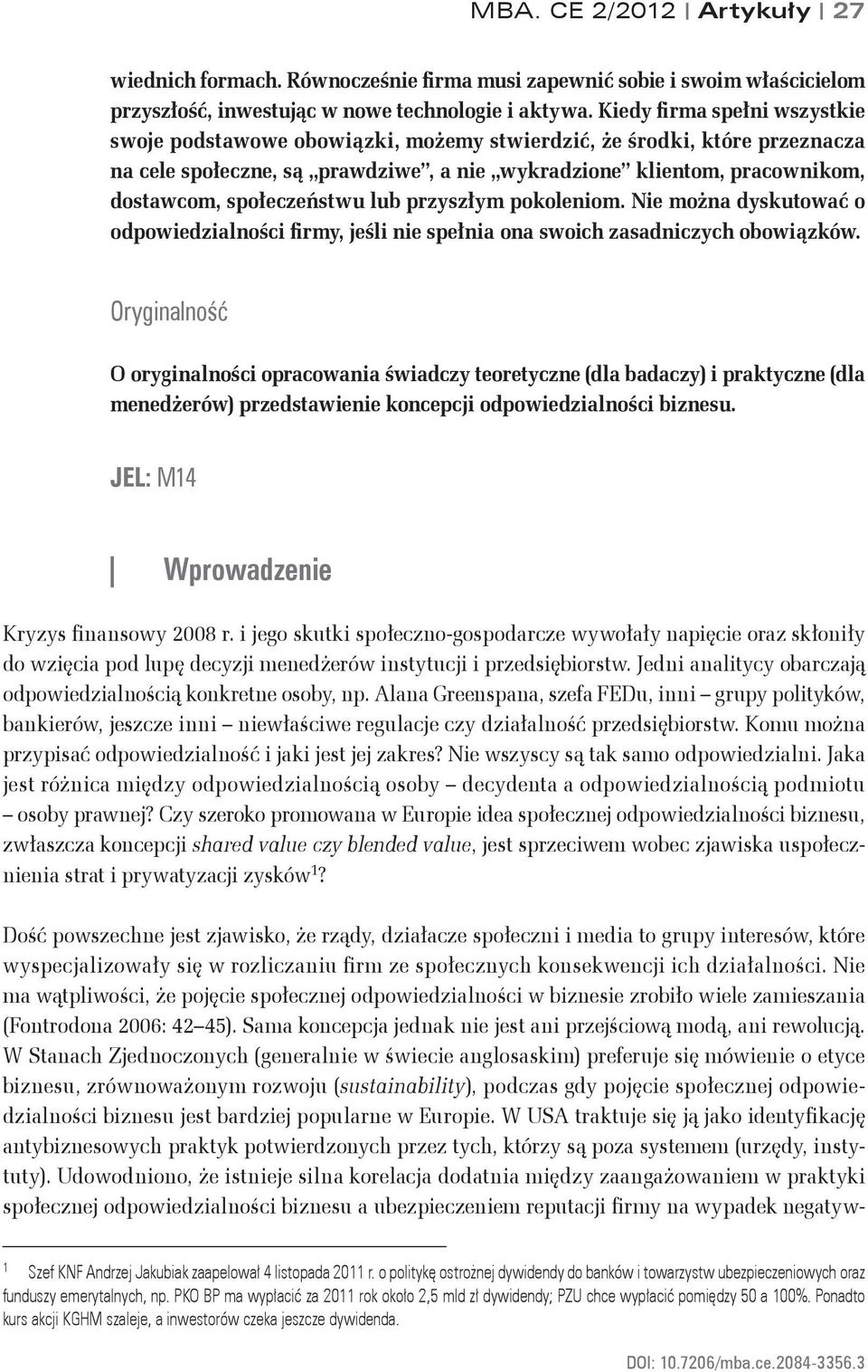 społeczeństwu lub przyszłym pokoleniom. Nie można dyskutować o odpowiedzialności firmy, jeśli nie spełnia ona swoich zasadniczych obowiązków.