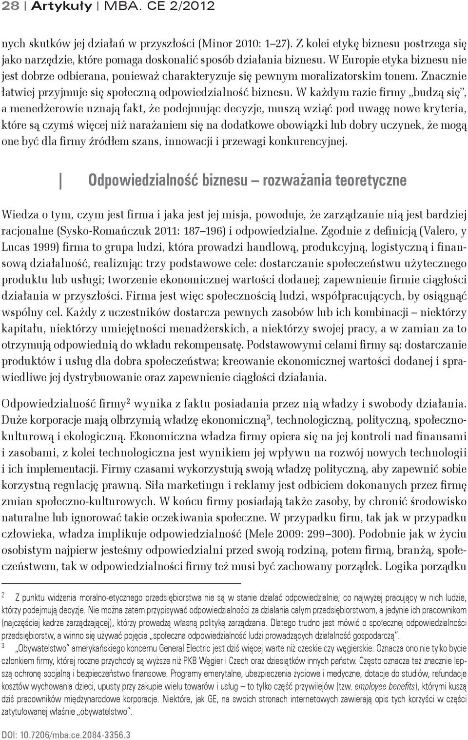 W każdym razie firmy budzą się, a menedżerowie uznają fakt, że podejmując decyzje, muszą wziąć pod uwagę nowe kryteria, które są czymś więcej niż narażaniem się na dodatkowe obowiązki lub dobry