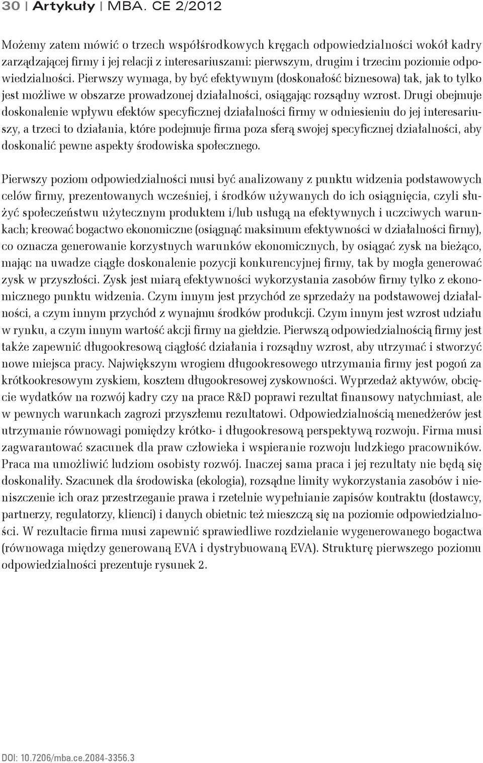 odpowiedzialności. Pierwszy wymaga, by być efektywnym (doskonałość biznesowa) tak, jak to tylko jest możliwe w obszarze prowadzonej działalności, osiągając rozsądny wzrost.