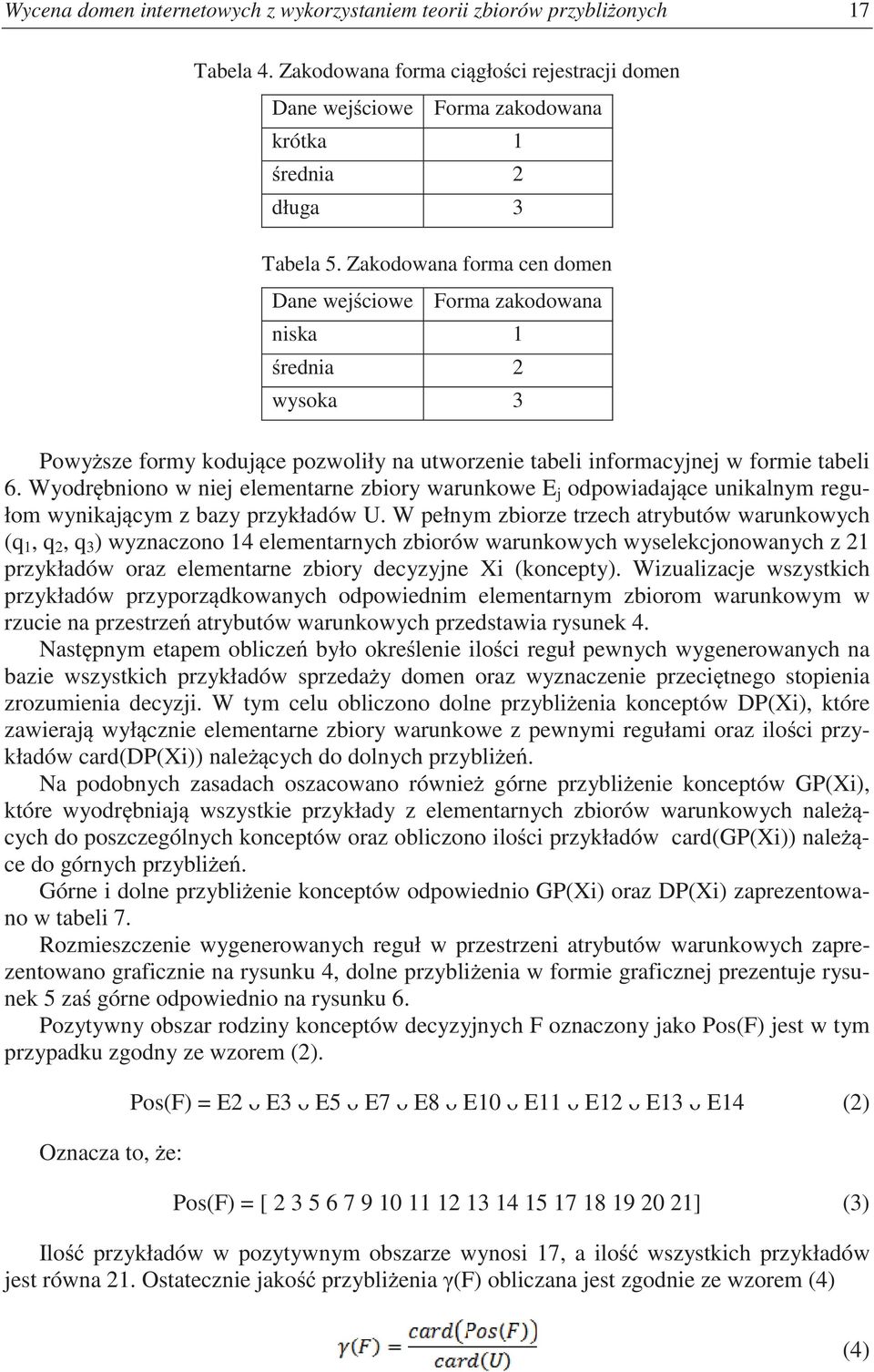 Wyodrbniono w niej elementarne zbiory warunkowe E j odpowiadajce unikalnym regułom wynikajcym z bazy przykładów U.