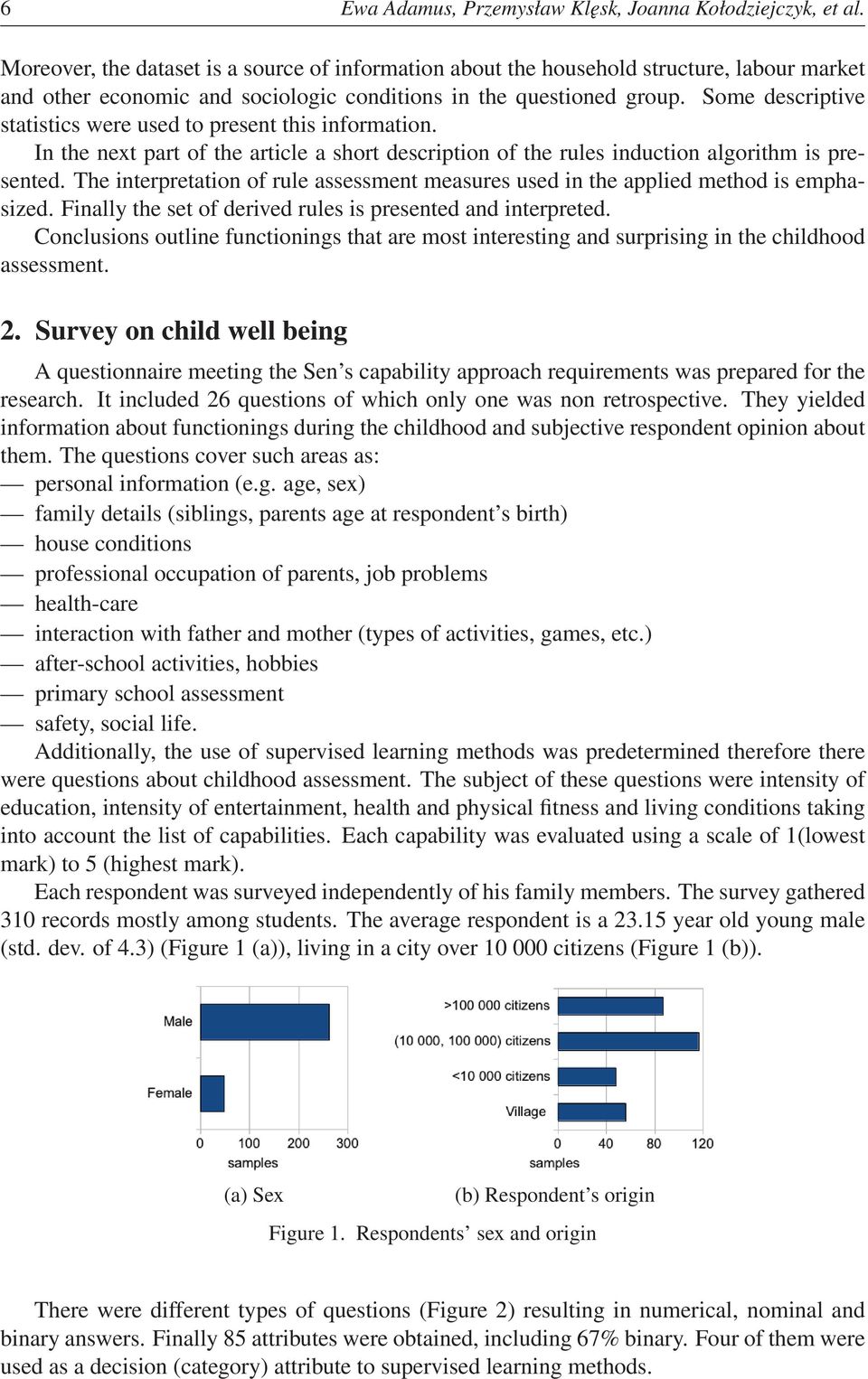 Some descriptive statistics were used to present this information. In the next part of the article a short description of the rules induction algorithm is presented.