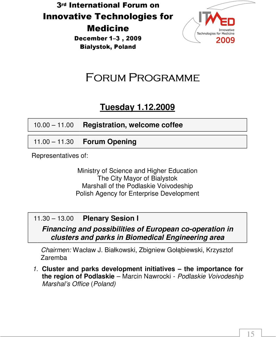 30 Forum Opening Representatives of: Ministry of Science and Higher Education The City Mayor of Bialystok Marshall of the Podlaskie Voivodeship Polish Agency for Enterprise