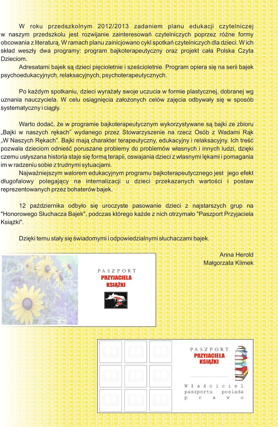 Adresatami bajek są dzieci pięcioletnie i sześcioletnie. Program opiera się na serii bajek psychoedukacyjnych, relaksacyjnych, psychoterapeutycznych.