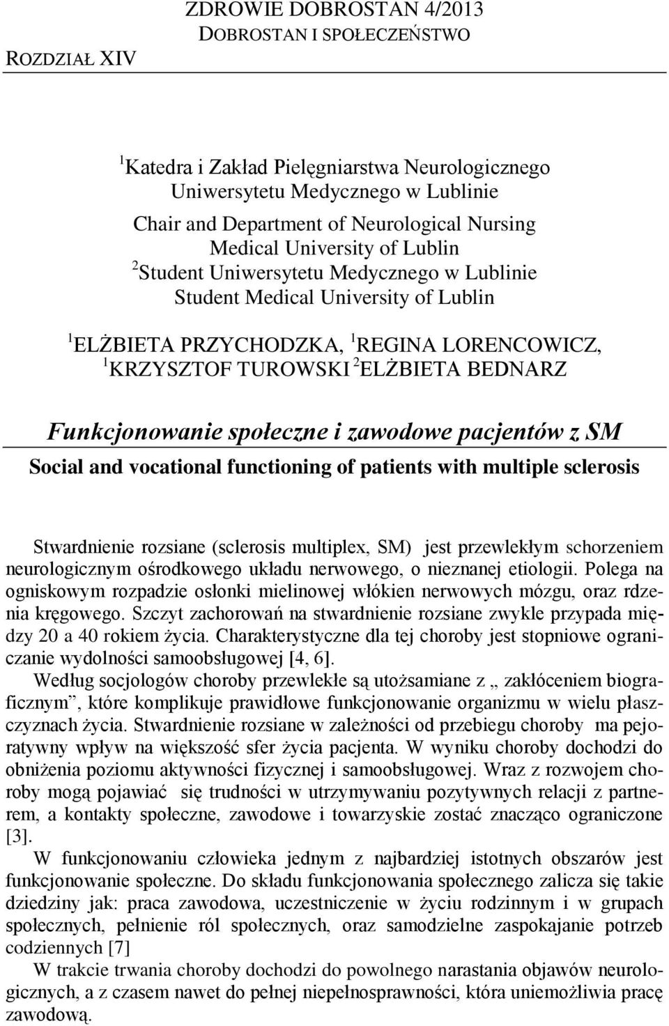 vocational functioning of patients with multiple sclerosis Stwardnienie rozsiane (sclerosis multiplex, SM) jest przewlekłym schorzeniem neurologicznym ośrodkowego układu nerwowego, o nieznanej