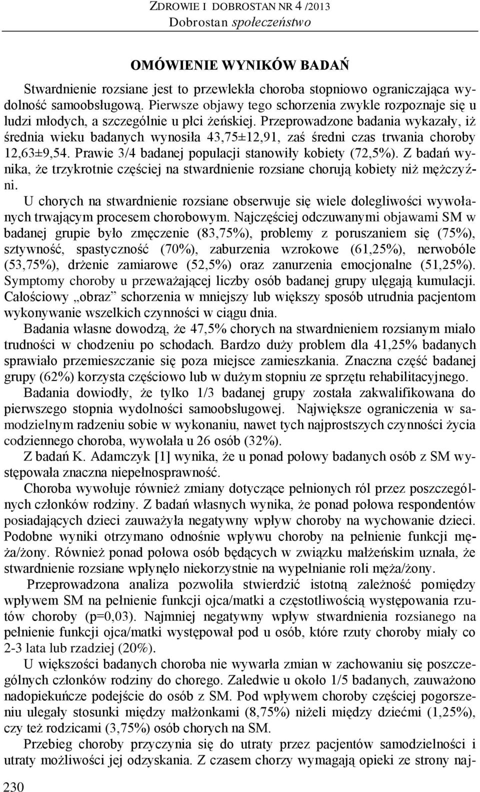 Przeprowadzone badania wykazały, iż średnia wieku badanych wynosiła 43,7±12,91, zaś średni czas trwania choroby 12,63±9,4. Prawie 3/4 badanej populacji stanowiły kobiety (72,%).