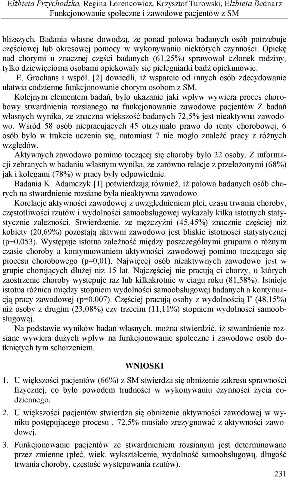 Opiekę nad chorymi u znacznej części badanych (61,2%) sprawował członek rodziny, tylko dziewięcioma osobami opiekowały się pielęgniarki bądź opiekunowie. E. Grochans i współ.