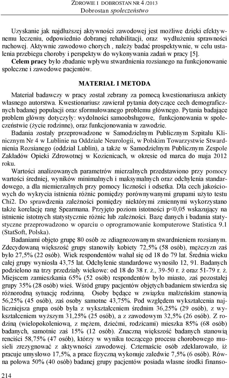 Celem pracy było zbadanie wpływu stwardnienia rozsianego na funkcjonowanie społeczne i zawodowe pacjentów.