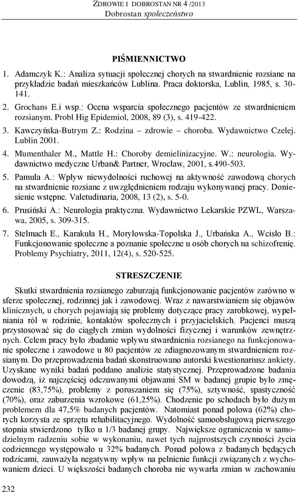 : Rodzina zdrowie choroba. Wydawnictwo Czelej. Lublin 1. 4. Mumenthaler M., Mattle H.: Choroby demielinizacyjne. W.: neurologia. Wydawnictwo medyczne Urban& Partner, Wrocław, 1, s.49-3.. Pamuła A.