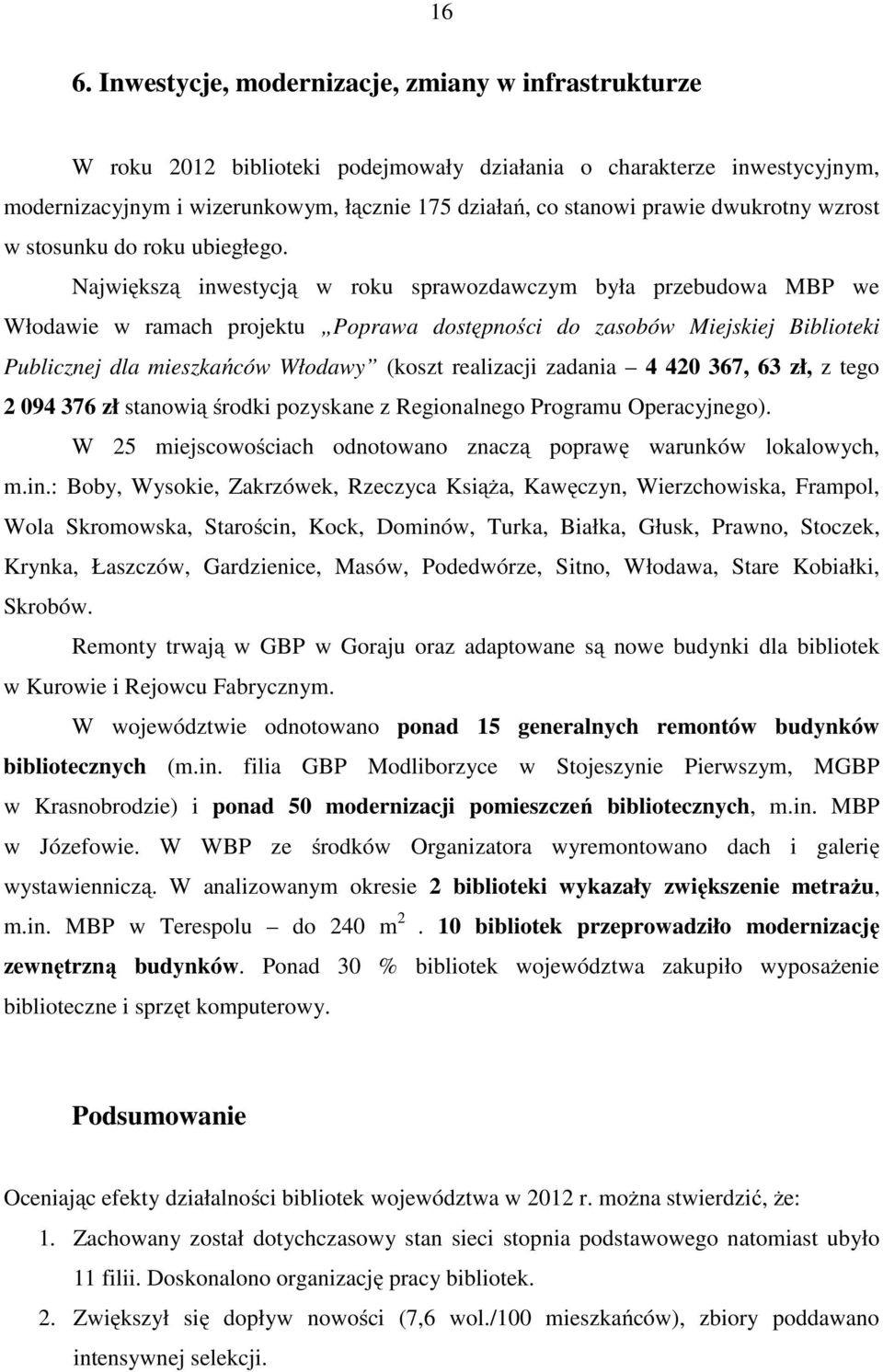 Największą inwestycją w roku sprawozdawczym była przebudowa MBP we Włodawie w ramach projektu Poprawa dostępności do zasobów Miejskiej Biblioteki Publicznej dla mieszkańców Włodawy (koszt realizacji