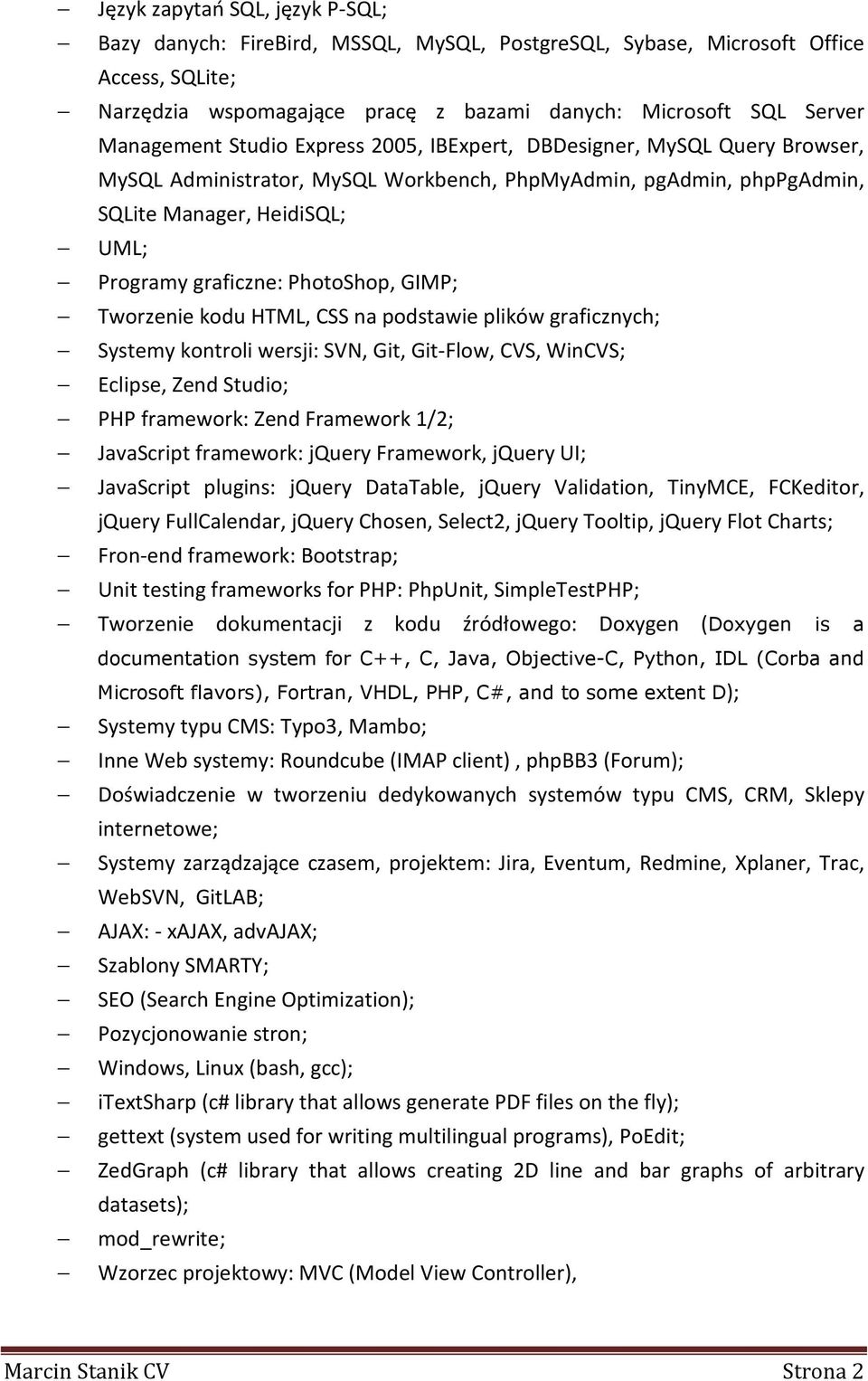 GIMP; Tworzenie kodu HTML, CSS na podstawie plików graficznych; Systemy kontroli wersji: SVN, Git, Git-Flow, CVS, WinCVS; Eclipse, Zend Studio; PHP framework: Zend Framework 1/2; JavaScript