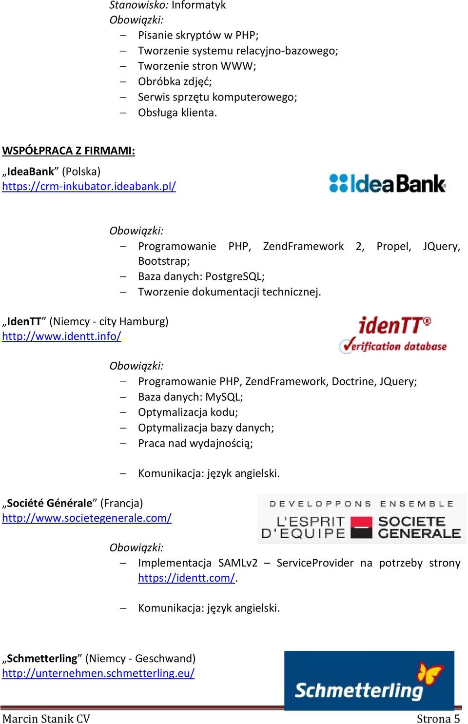 com/ Programowanie PHP, ZendFramework 2, Propel, JQuery, Bootstrap; Baza danych: PostgreSQL; Tworzenie dokumentacji technicznej.