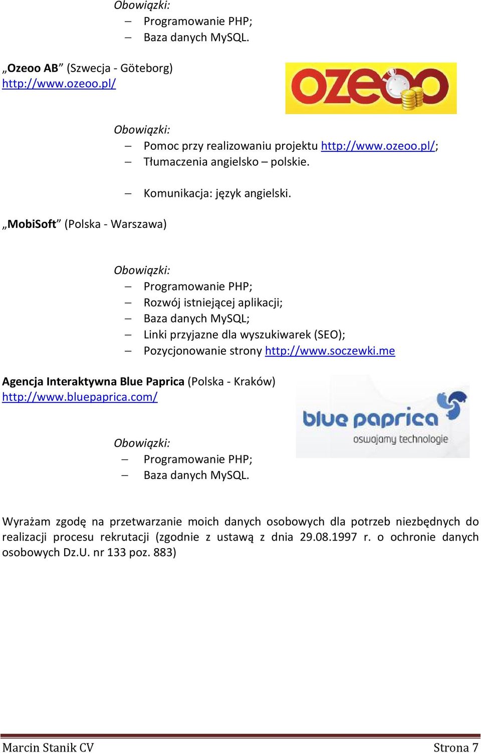 me Agencja Interaktywna Blue Paprica (Polska - Kraków) http://www.bluepaprica.com/ Baza danych MySQL.