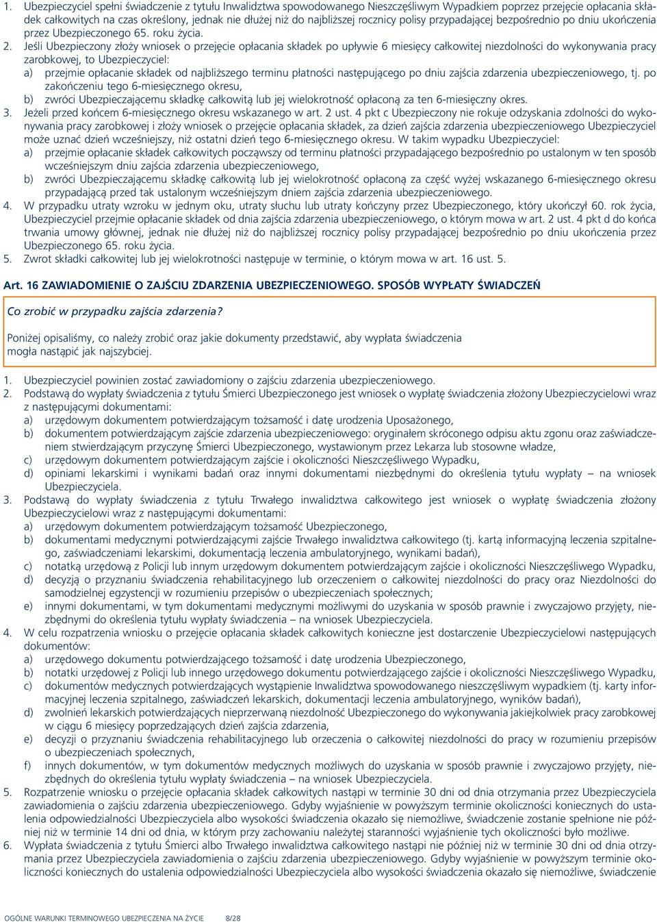 Jeśli Ubezpieczony złoży wniosek o przejęcie opłacania składek po upływie 6 miesięcy całkowitej niezdolności do wykonywania pracy zarobkowej, to Ubezpieczyciel: a) przejmie opłacanie składek od