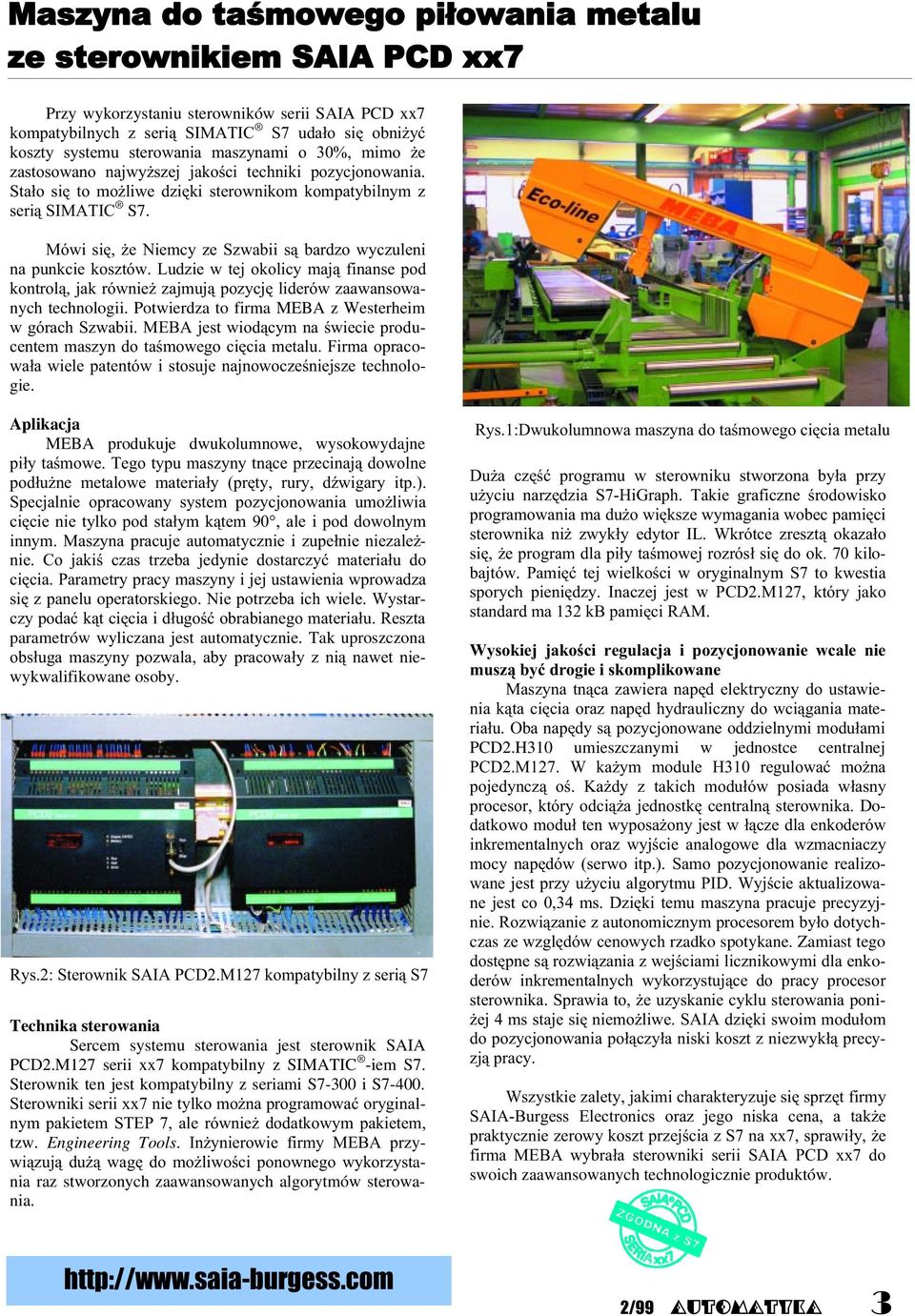8(>C! 6:>(?> Technika sterowania Sercem systemu sterowania jest sterownik SAIA PCD2.M127 serii xx7 kompatybilny z SIMATIC -iem S7. Sterownik ten jest kompatybilny z seriami S7-300 i S7-400.! 99 -!