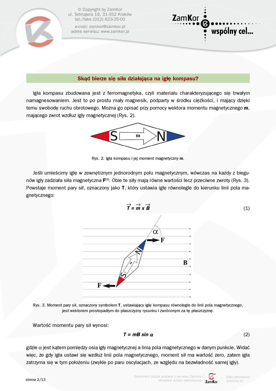 Można go opisać przy pomocy wektora momentu magnetycznego m, mającego zwrot wzdłuż igły magnetycznej (Rys. 2). Rys. 2. Igła kompasu i jej moment magnetyczny m.