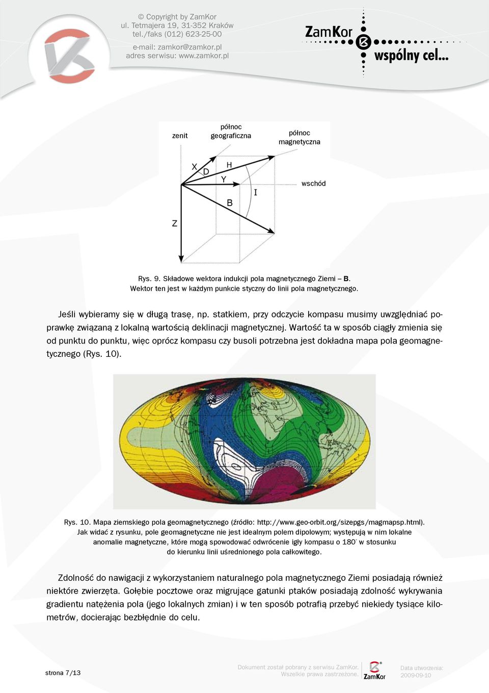 Wartość ta w sposób ciągły zmienia się od punktu do punktu, więc oprócz kompasu czy busoli potrzebna jest dokładna mapa pola geomagnetycznego (Rys. 10)