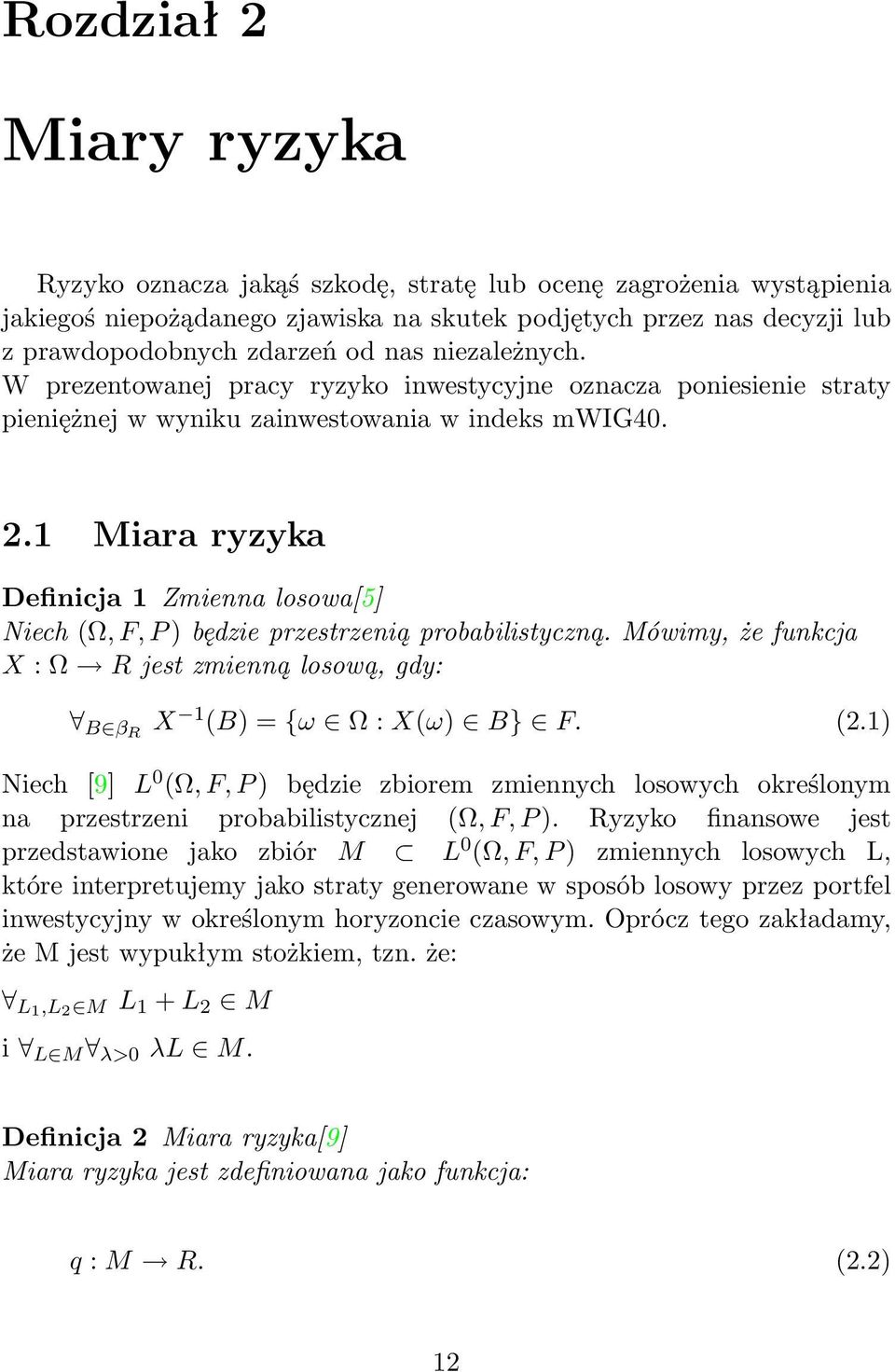 1 Miara ryzyka Definicja 1 Zmienna losowa[5] Niech (Ω, F, P ) będzie przestrzenią probabilistyczną. Mówimy, że funkcja X : Ω R jest zmienną losową, gdy: B βr X 1 (B) = {ω Ω : X(ω) B} F. (2.