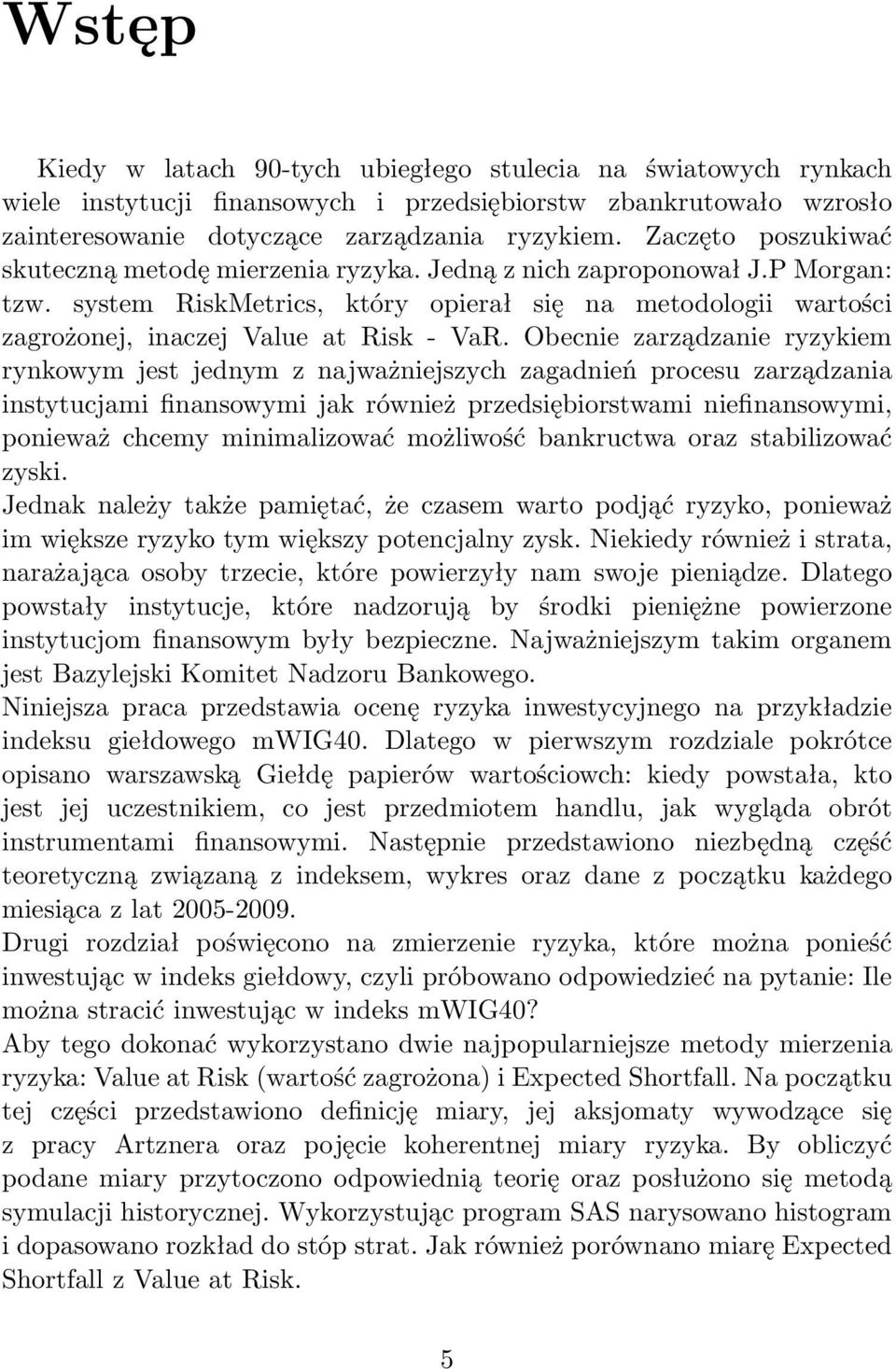 Obecnie zarządzanie ryzykiem rynkowym jest jednym z najważniejszych zagadnień procesu zarządzania instytucjami finansowymi jak również przedsiębiorstwami niefinansowymi, ponieważ chcemy minimalizować