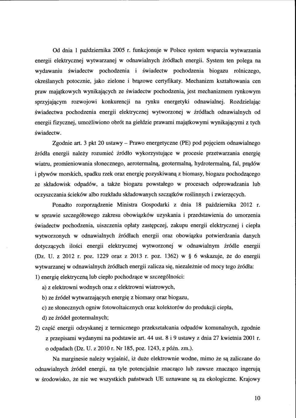 Mechanizm kształtowania cen praw majątkowych wynikających ze świadectw pochodzenia, jest mechanizmem rynkowym sprzyjającym rozwojowi konkurencji na rynku energetyki odnawialnej.