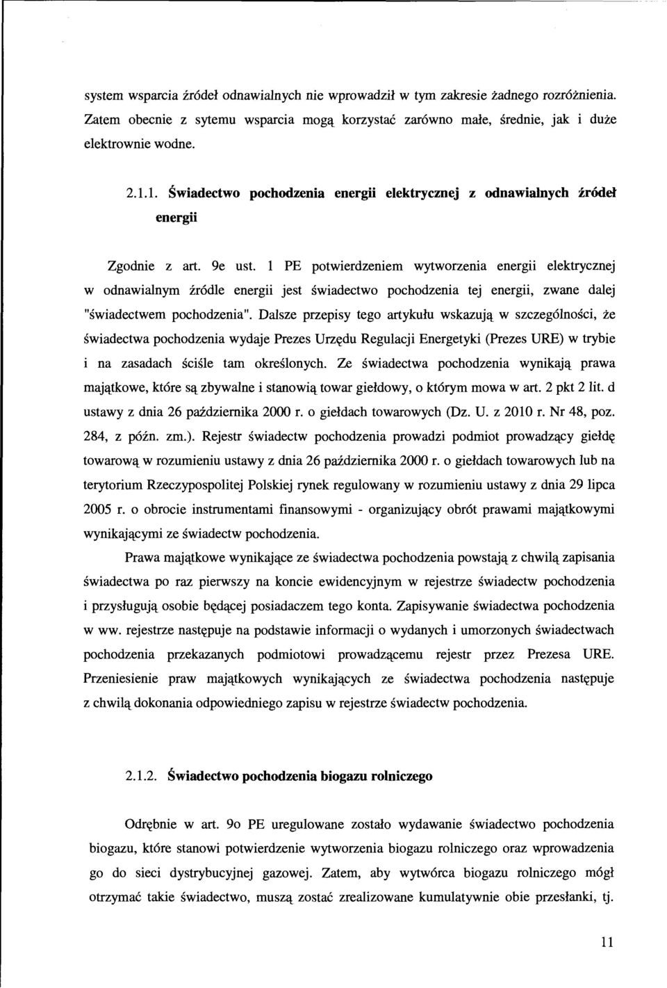 l PE potwierdzeniem wytworzenia energii elektrycznej w odnawialnym źródle energii jest świadectwo pochodzenia tej energii, zwane dalej "świadectwem pochodzenia".