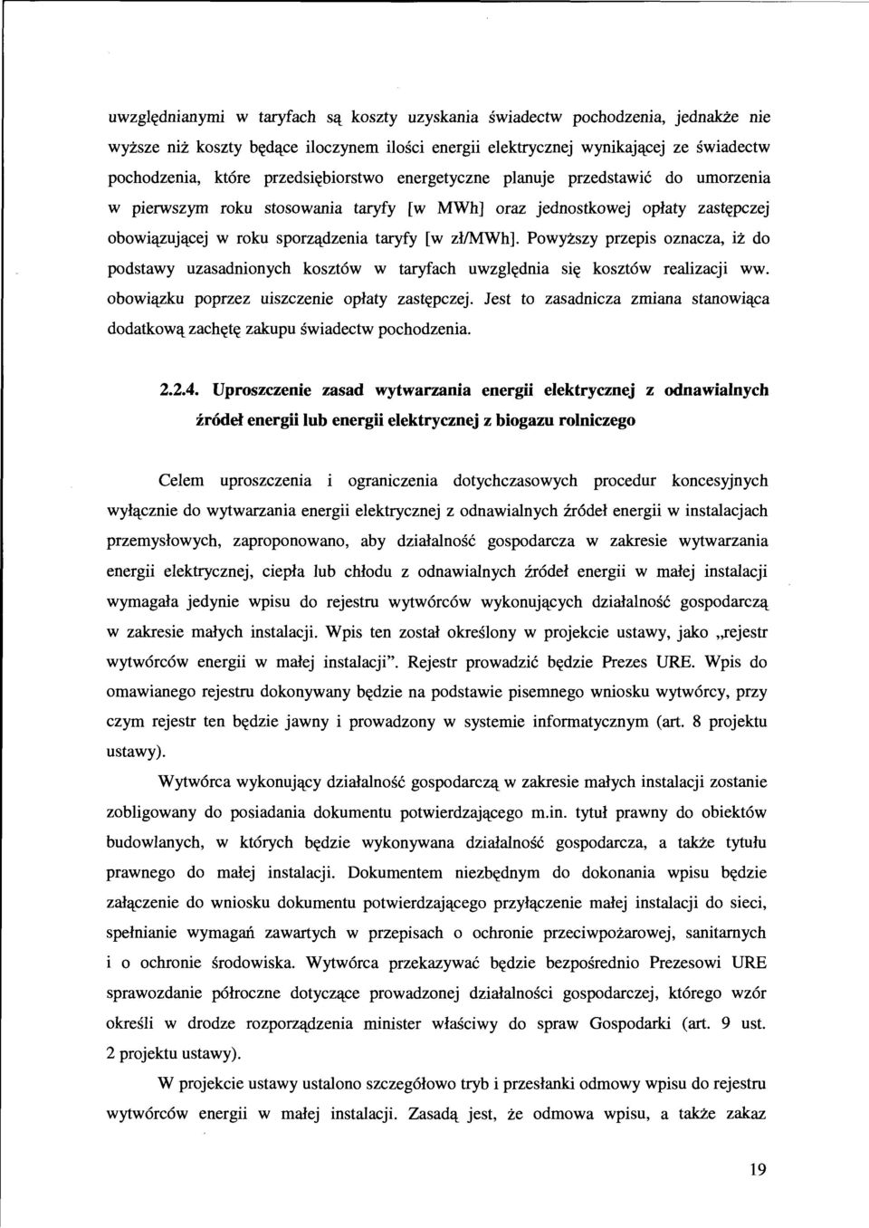 Powyższy przepis oznacza, iż do podstawy uzasadnionych kosztów w taryfach uwzględnia się kosztów realizacji ww. obowiązku poprzez uiszczenie opłaty zastępczej.