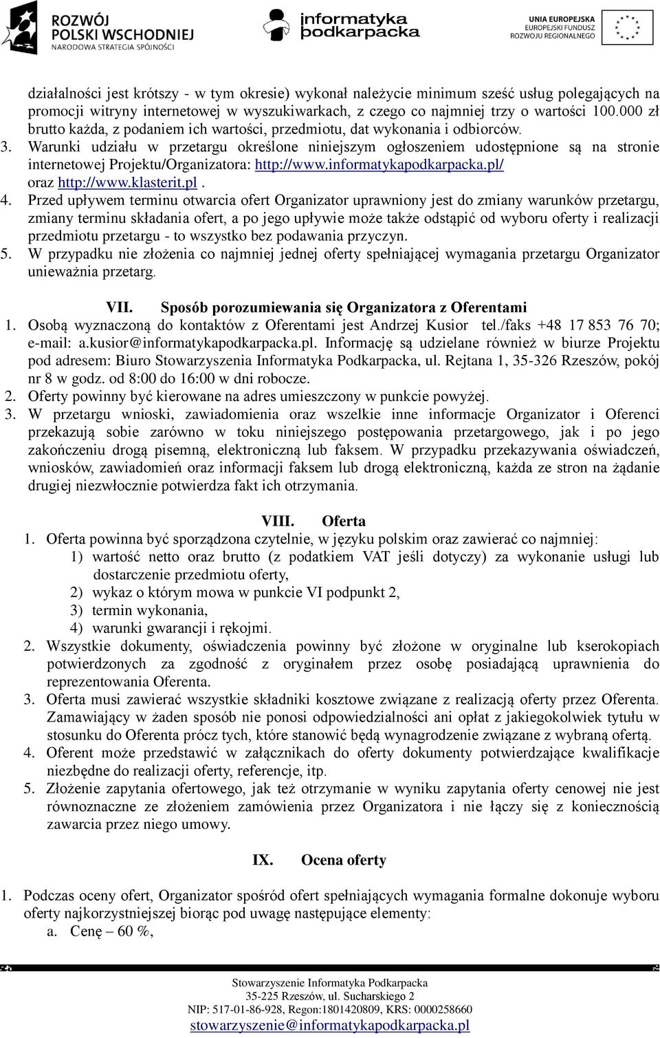 Warunki udziału w przetargu określone niniejszym ogłoszeniem udostępnione są na stronie internetowej Projektu/Organizatora: http://www.informatykapodkarpacka.pl/ oraz http://www.klasterit.pl. 4.