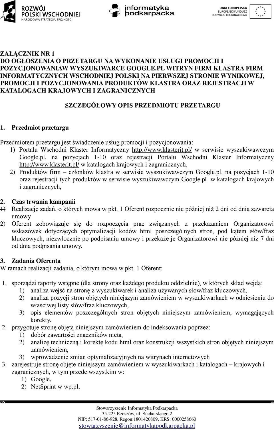 SZCZEGÓŁOWY OPIS PRZEDMIOTU PRZETARGU 1. Przedmiot przetargu Przedmiotem przetargu jest świadczenie usług promocji i pozycjonowania: 1) Portalu Wschodni Klaster Informatyczny http://www.klasterit.