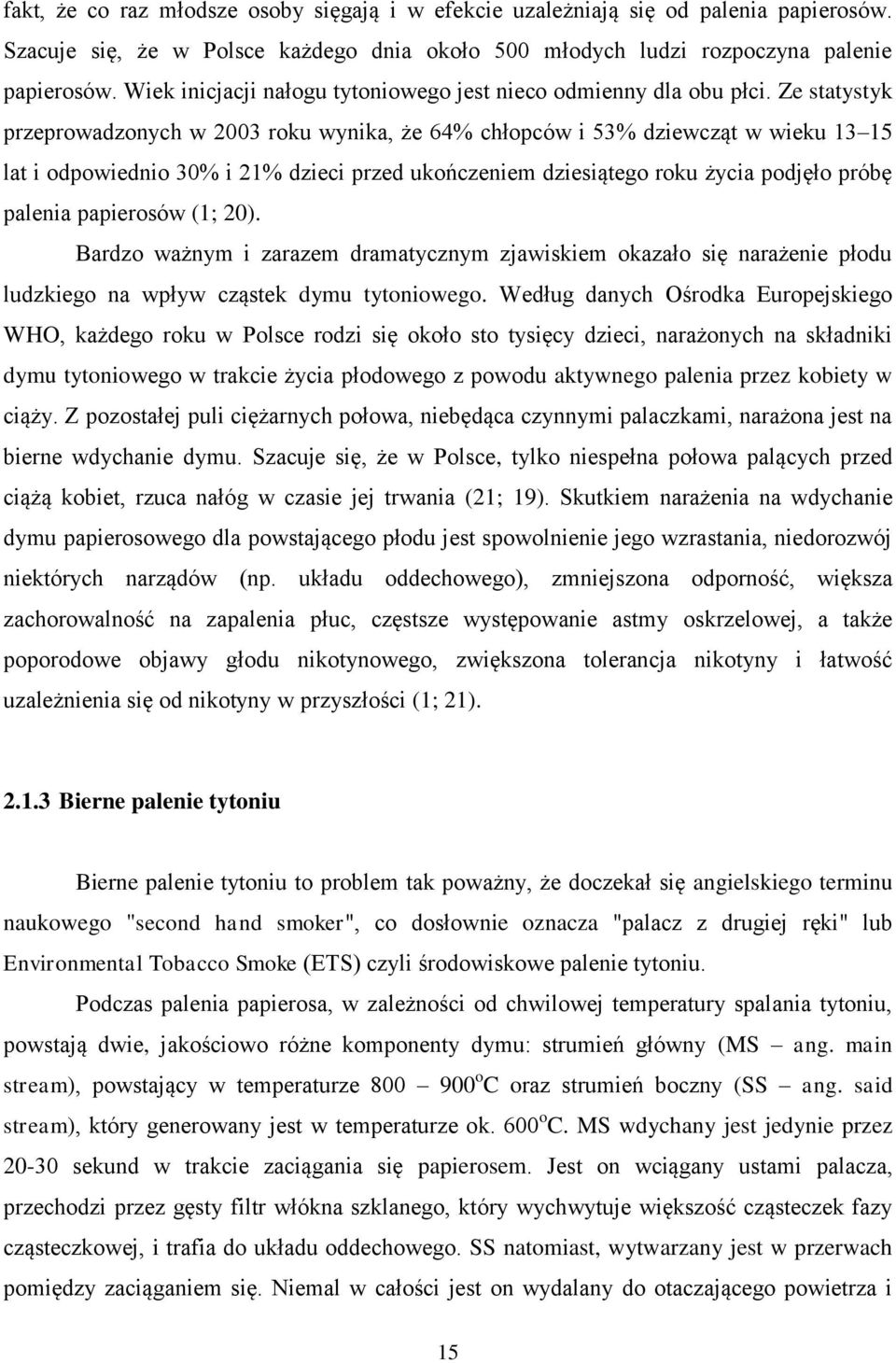 Ze statystyk przeprowadzonych w 2003 roku wynika, że 64% chłopców i 53% dziewcząt w wieku 13 15 lat i odpowiednio 30% i 21% dzieci przed ukończeniem dziesiątego roku życia podjęło próbę palenia