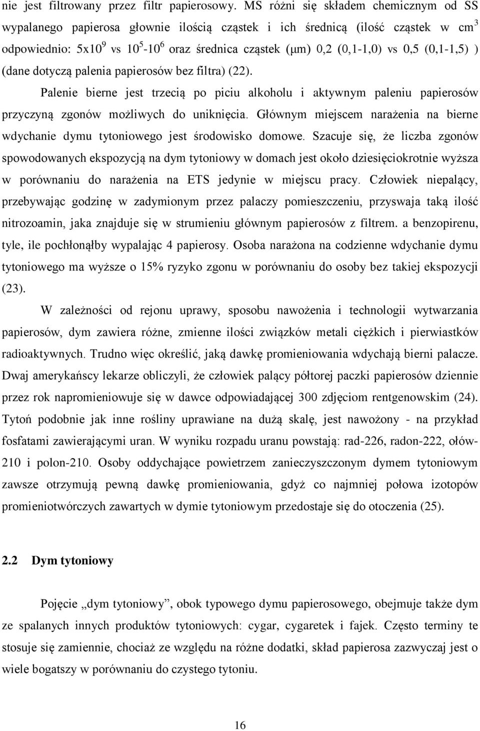 0,5 (0,1-1,5) ) (dane dotyczą palenia papierosów bez filtra) (22). Palenie bierne jest trzecią po piciu alkoholu i aktywnym paleniu papierosów przyczyną zgonów możliwych do uniknięcia.