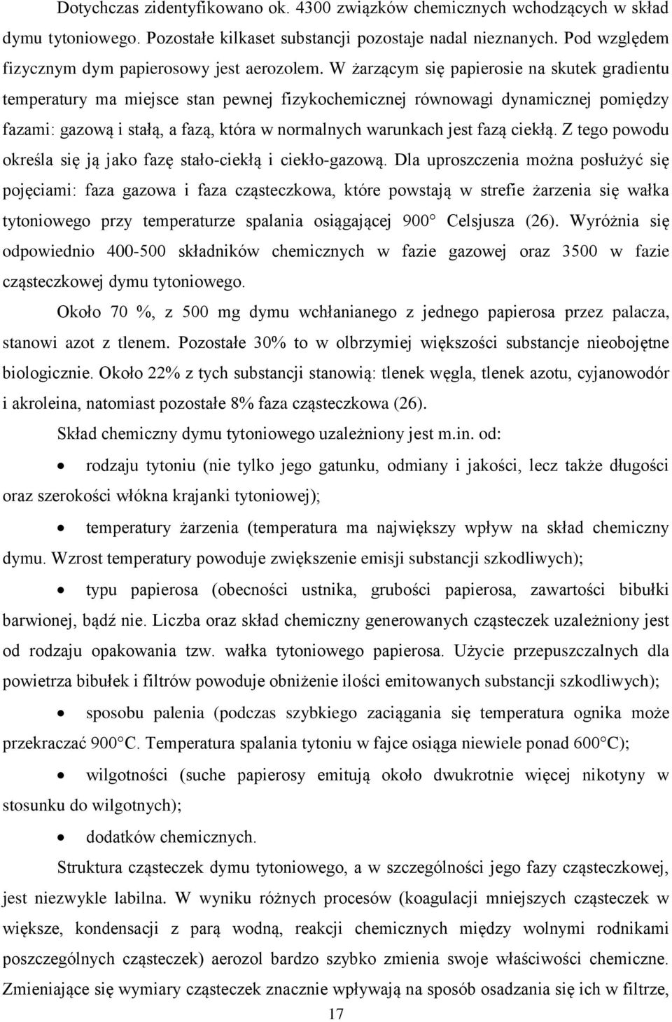 W żarzącym się papierosie na skutek gradientu temperatury ma miejsce stan pewnej fizykochemicznej równowagi dynamicznej pomiędzy fazami: gazową i stałą, a fazą, która w normalnych warunkach jest fazą