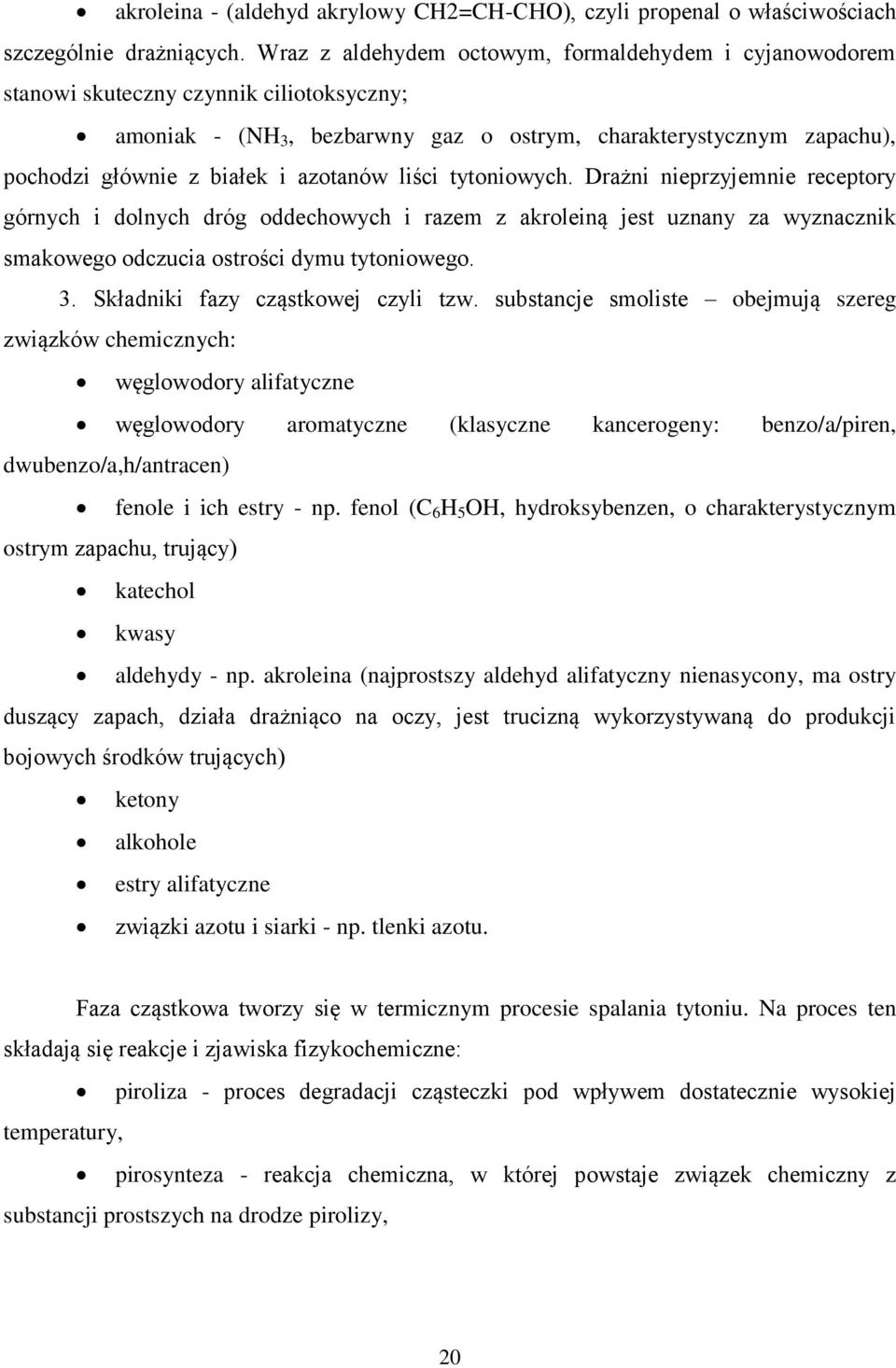 azotanów liści tytoniowych. Drażni nieprzyjemnie receptory górnych i dolnych dróg oddechowych i razem z akroleiną jest uznany za wyznacznik smakowego odczucia ostrości dymu tytoniowego. 3.