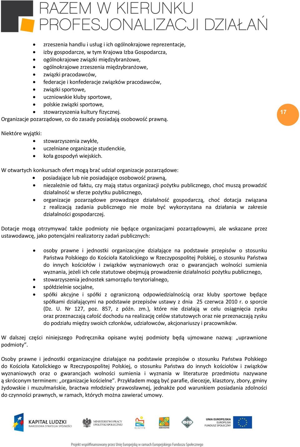 Organizacje pozarządowe, co do zasady posiadają osobowość prawną. 17 Niektóre wyjątki: stowarzyszenia zwykłe, uczelniane organizacje studenckie, koła gospodyń wiejskich.