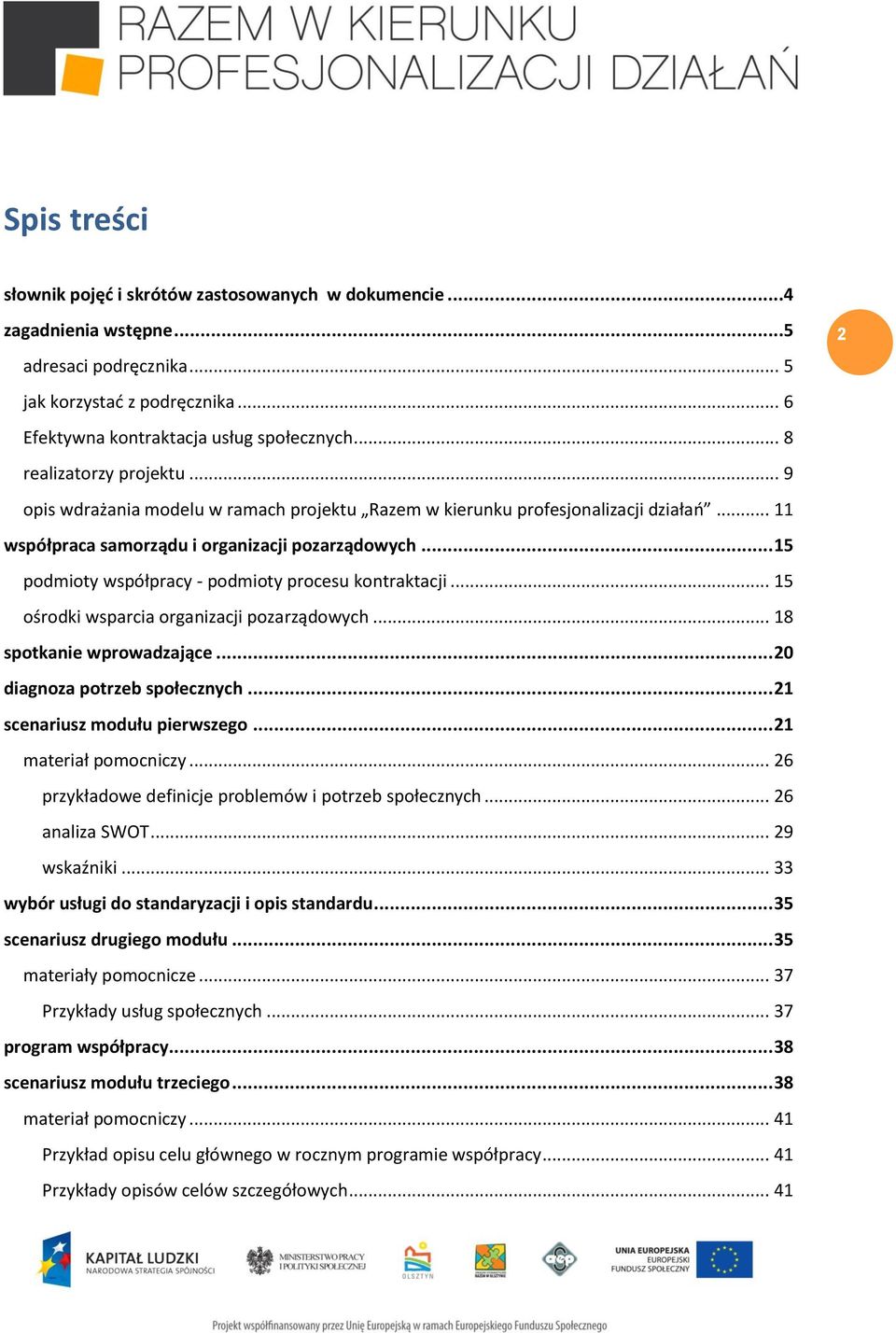 .. 15 podmioty współpracy - podmioty procesu kontraktacji... 15 ośrodki wsparcia organizacji pozarządowych... 18 spotkanie wprowadzające... 20 diagnoza potrzeb społecznych.